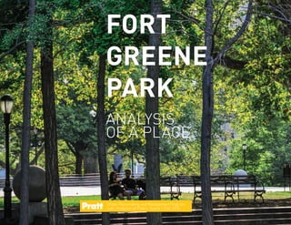 FORT
GREENE
PARK
ANALYSIS
OF A PLACE
Urban Placemaking and Management Program
Lab: Analysis of Public Space | Fall 2016
 
