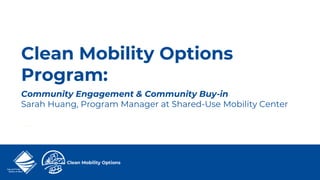 Clean Mobility Options
Program:
Community Engagement & Community Buy-in
Sarah Huang, Program Manager at Shared-Use Mobility Center
 