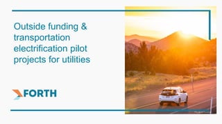Outside funding &
transportation
electrification pilot
projects for utilities
Photo @Dylan VanWeelden
 