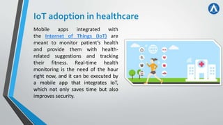 IoT adoption in healthcare
Mobile apps integrated with
the Internet of Things (IoT) are
meant to monitor patient’s health
...