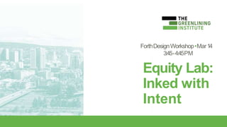 ForthDesignWorkshop•Mar14
3:45-4:45PM
Equity Lab:
Inked with
Intent
 