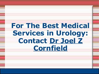 For The Best Medical
Services in Urology:
Contact Dr Joel Z
Cornfield
 