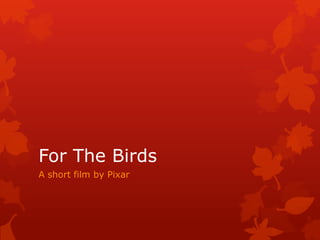 For The Birds A short film by Pixar 