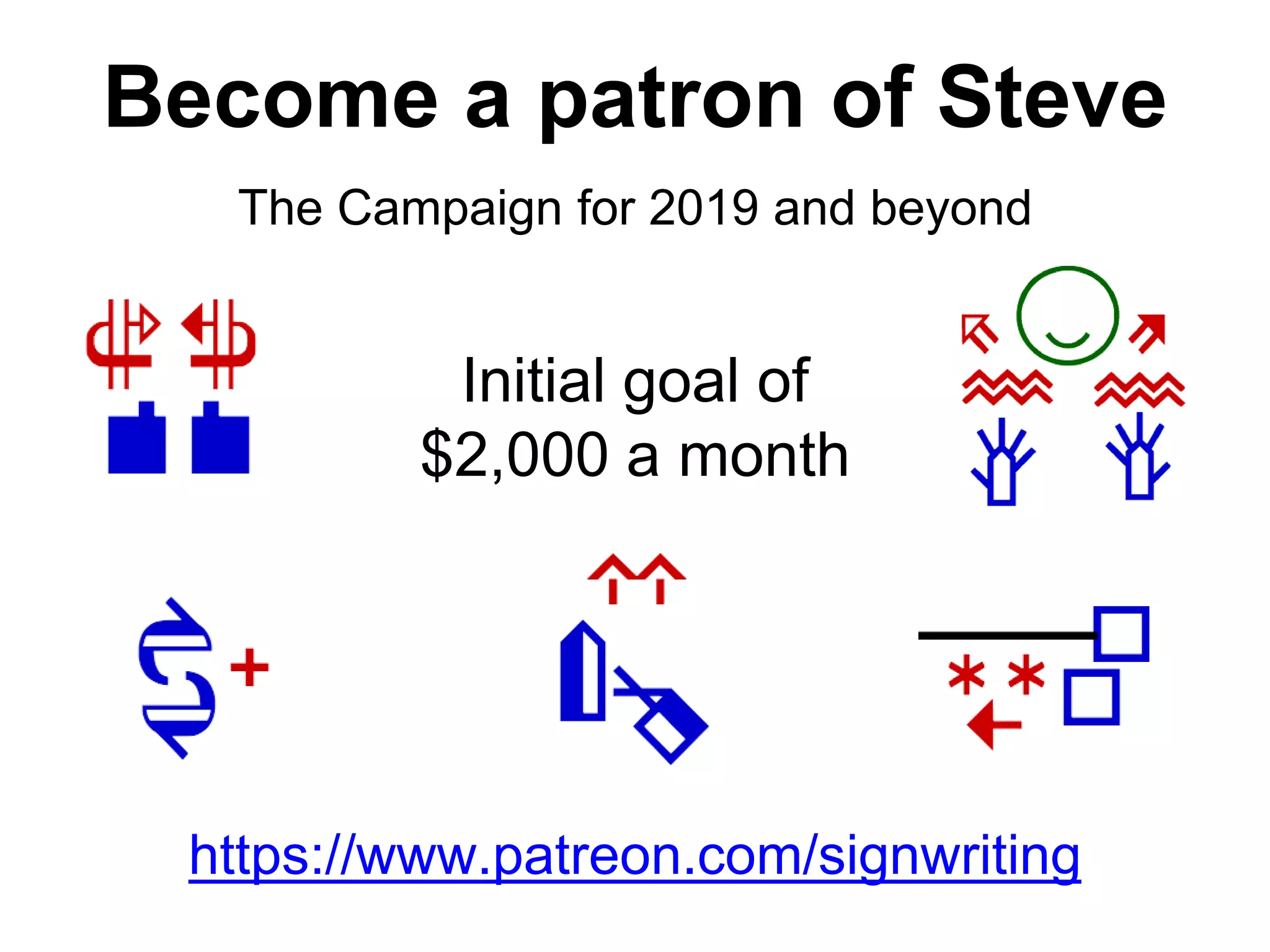 The Campaign for 2019 and beyond
Initial goal of
$2,000 a month
https://www.patreon.com/signwriting
Become a patron of Steve
 
