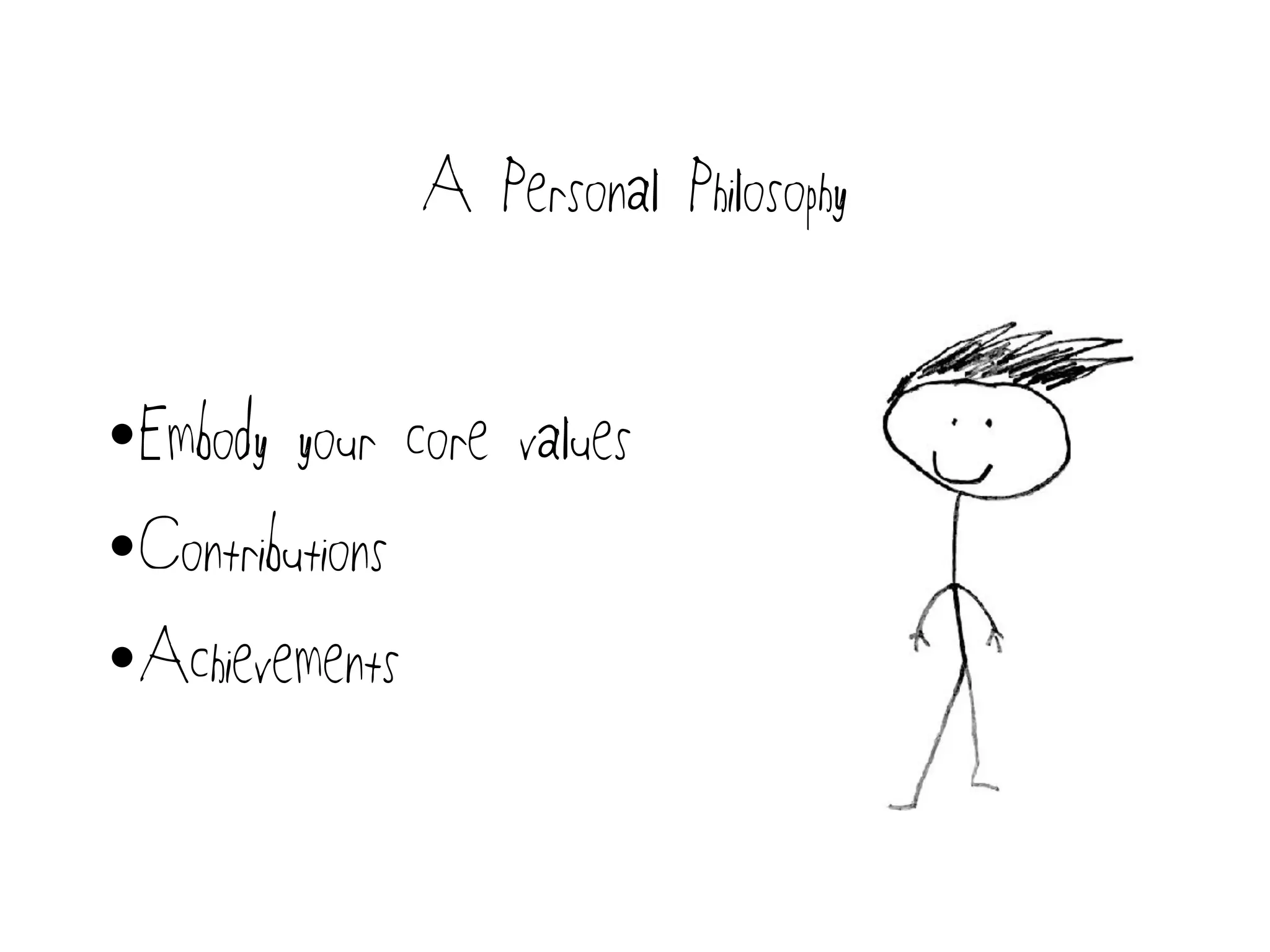 A Personal Philosophy
•Embody your core values
•Contributions
•Achievements
 