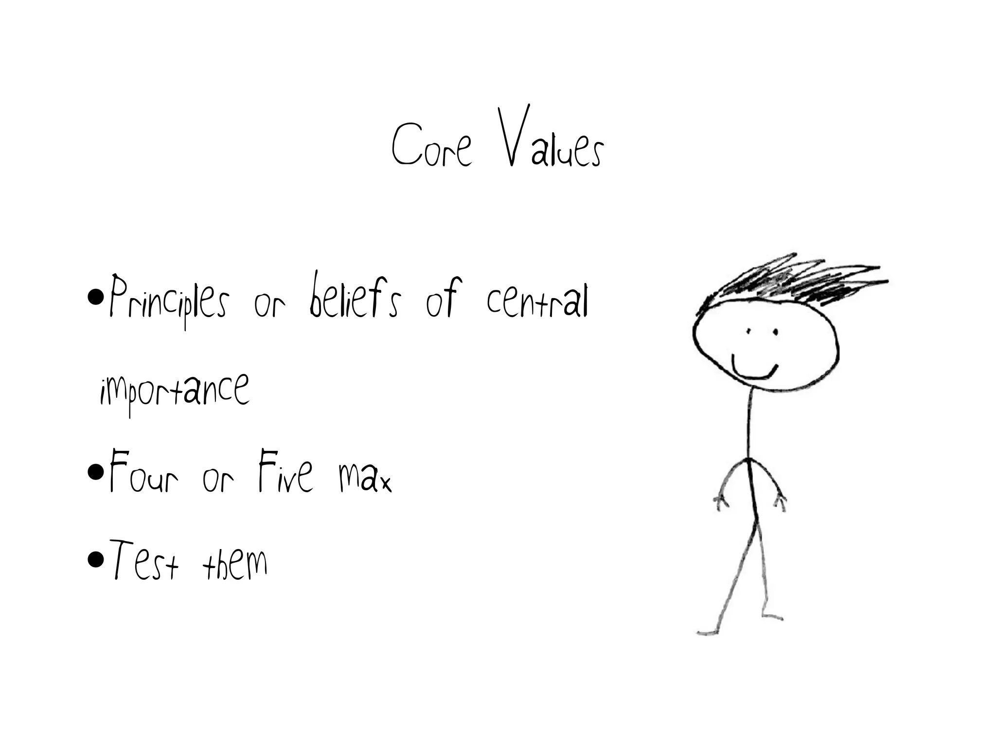 Core Values
•Principles or beliefs of central
importance
•Four or Five max
•Test them
 