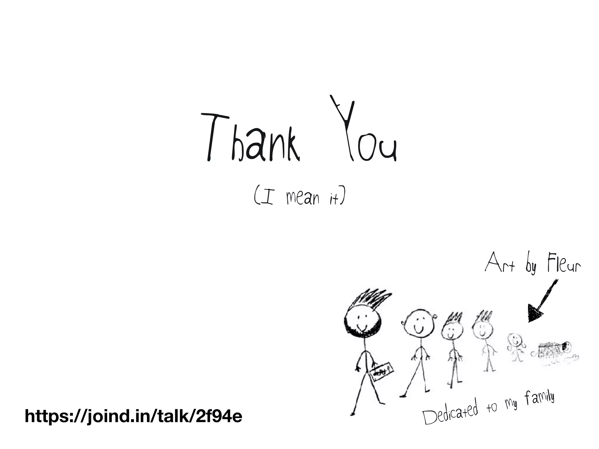 Thank You
Dedicated to my family
(I mean it)
Art by Fleur
https://joind.in/talk/2f94e
 
