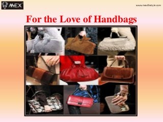 For the Love of Handbags
www.mexlifestyle.com
 