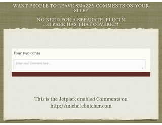 WANT PEOPLE TO LEAVE SNAZZY COMMENTS ON YOUR
SITE?
!
NO NEED FOR A SEPARATE PLUGIN
JETPACK HAS THAT COVERED!
This is the J...