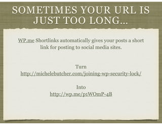 SOMETIMES YOUR URL IS
JUST TOO LONG…
WP.me Shortlinks automatically gives your posts a short
link for posting to social me...