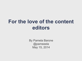 For the love of the content
editors
By Pamela Barone
@pameeela
May 15, 2014
 