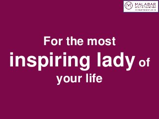 For the most
inspiring lady of
your life
 