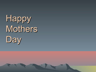 Happy
Mothers
Day
 