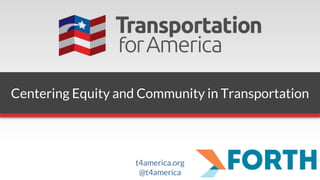 t4america.org
@t4america
Centering Equity and Community in Transportation
 