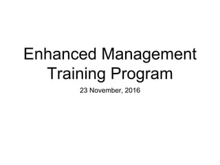 Enhanced Management
Training Program
23 November, 2016
 