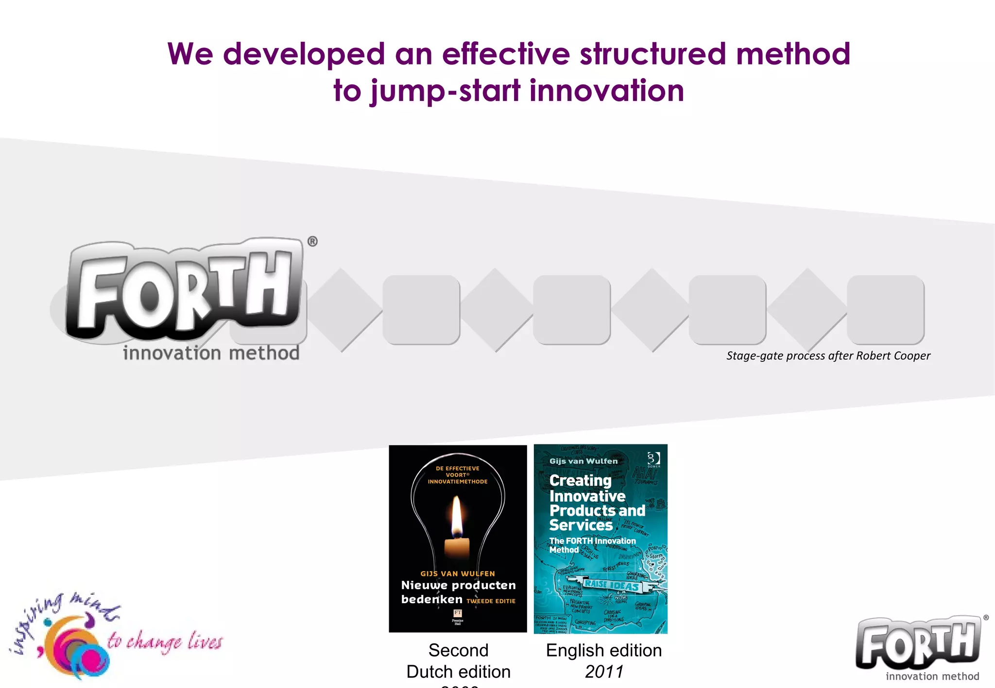 We developed an effective structured method to jump-start innovation Stage-gate process after Robert Cooper Second Dutch edition  2009 English edition  2011 