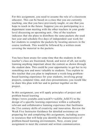 For this assignment, you need to assume the role of a classroom educ.docx
