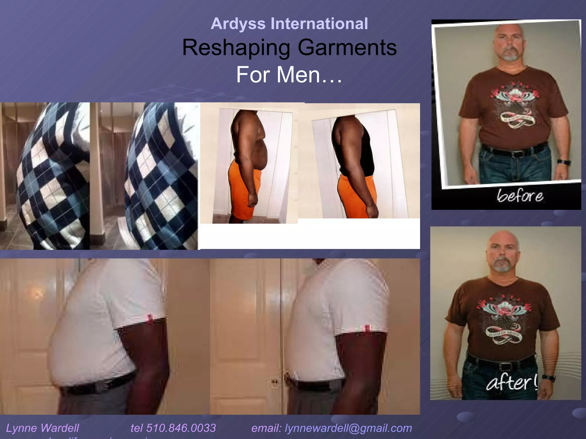 Ardyss International Reshaping Garments For Men… Lynne Wardell  tel 510.846.0033  email:  [email_address]   www.ardysslife.com/ezmoxie   