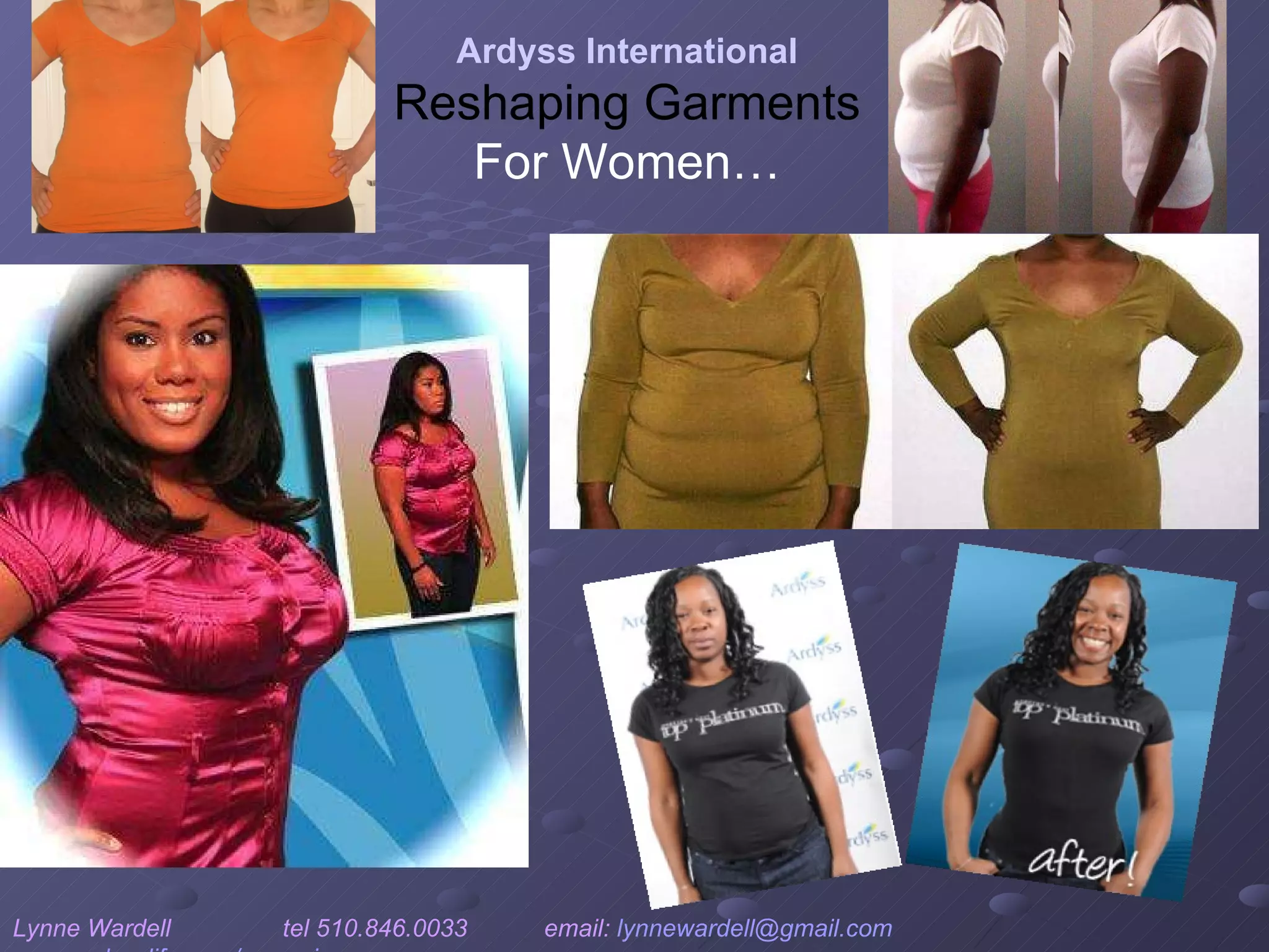 Ardyss International Reshaping Garments For Women… Lynne Wardell  tel 510.846.0033  email:  [email_address]   www.ardysslife.com/ezmoxie   