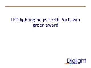 LED lighting helps Forth Ports win
green award
 