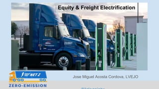 Equity & Freight Electrification
Jose Miguel Acosta Cordova, LVEJO
 