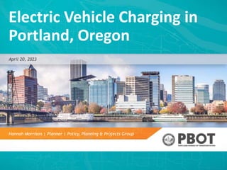 Portland.gov/transportation 1
Electric Vehicle Charging in
Portland, Oregon
Hannah Morrison | Planner | Policy, Planning & Projects Group
April 20, 2023
 