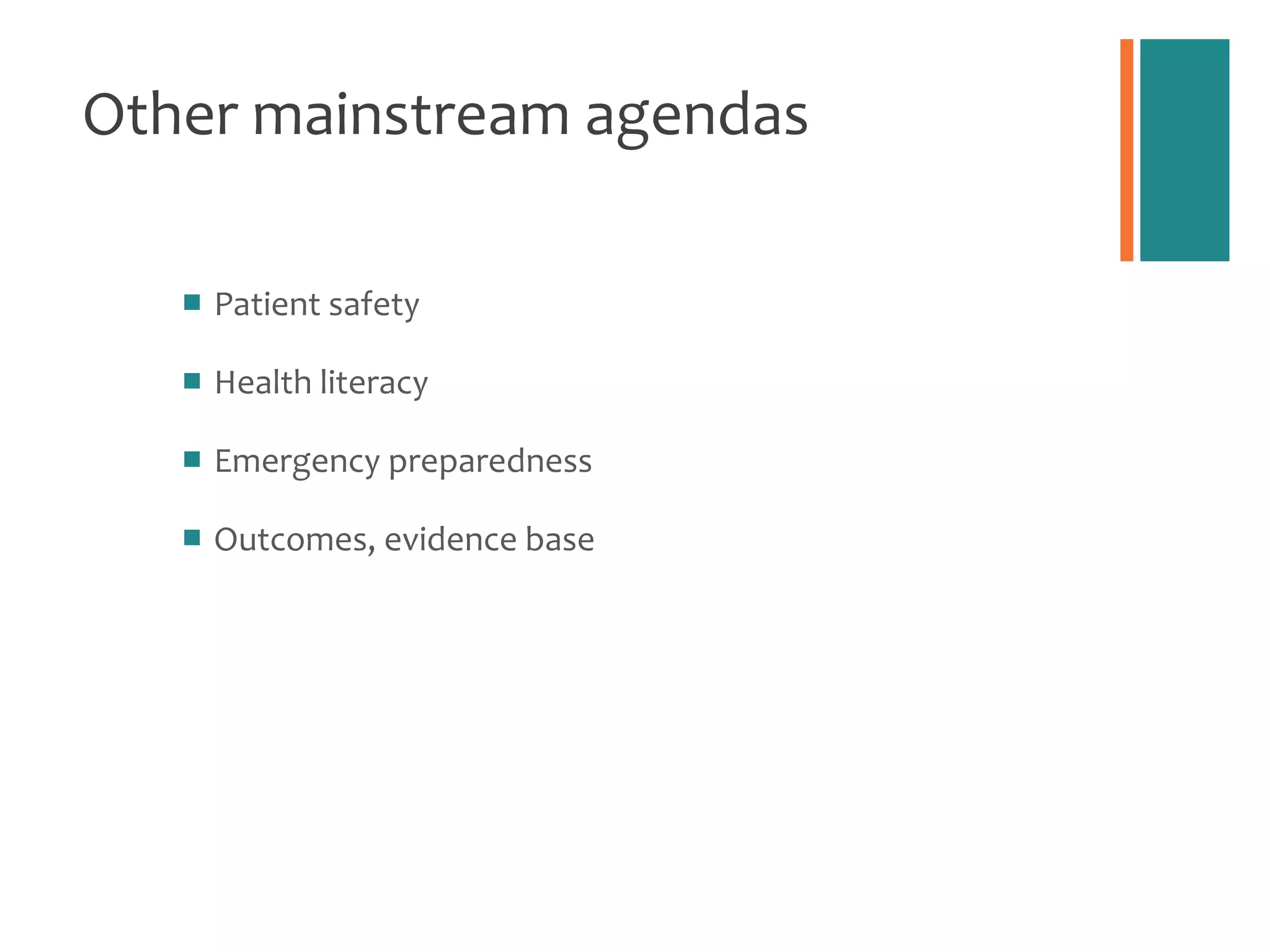 Other mainstream agendas Patient safety Health literacy Emergency preparedness Outcomes, evidence base 
