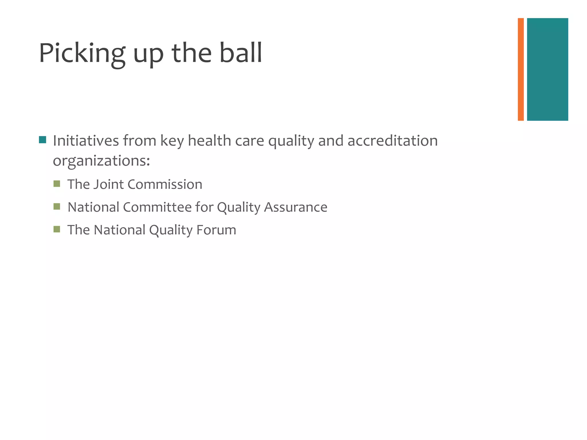 Picking up the ball Initiatives from key health care quality and accreditation organizations: The Joint Commission National Committee for Quality Assurance The National Quality Forum 