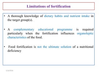 Limitations of fortification
• A thorough knowledge of dietary habits and nutrient intake in
the target group(s).
• A comp...
