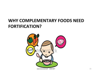 WHY COMPLEMENTARY FOODS NEED
FORTIFICATION?
23
 