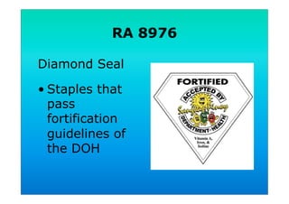 RA 8976
Diamond Seal
• Staples that
pass
fortification
guidelines of
the DOH
 
