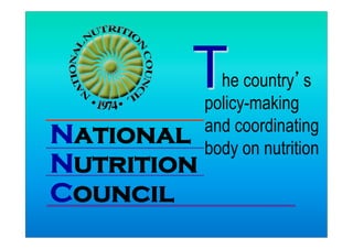 he country s
policy-making
and coordinating
body on nutrition
T
National
Nutrition
Council
 