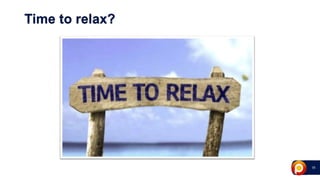 19
Time to relax?
 