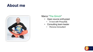 2
Marco “The Grinch”
• Open source enthusiast
• In love with ProxySQL
• Consulting team leader
• Percona Consultant
About me
 