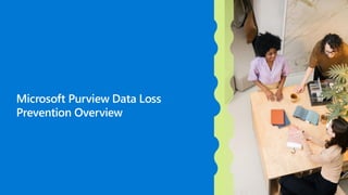 Microsoft Purview Data Loss
Prevention Overview
 
