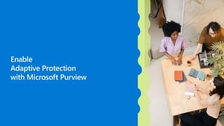 Enable
Adaptive Protection
with Microsoft Purview
 