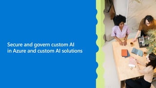 Secure and govern custom AI
in Azure and custom AI solutions
 