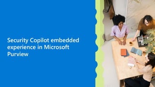 Security Copilot embedded
experience in Microsoft
Purview
 