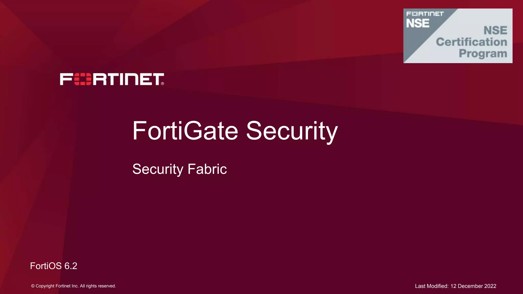 Last Modified: 12 December 2022
© Copyright Fortinet Inc. All rights reserved.
FortiOS 6.2
FortiGate Security
Security Fabric
 