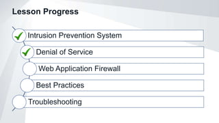 Lesson Progress
Intrusion Prevention System
Denial of Service
Web Application Firewall
Best Practices
Troubleshooting
 