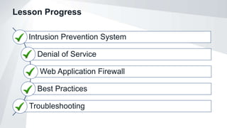 Lesson Progress
Intrusion Prevention System
Denial of Service
Web Application Firewall
Best Practices
Troubleshooting
 