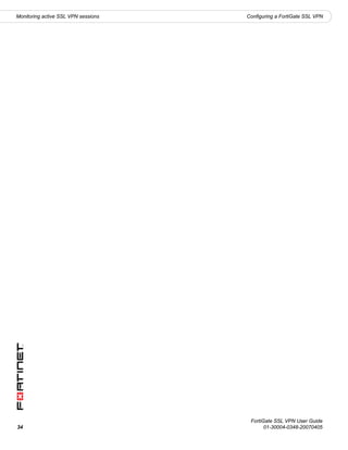 Monitoring active SSL VPN sessions   Configuring a FortiGate SSL VPN




                                      FortiGate SSL VPN User Guide
34                                          01-30004-0348-20070405
 