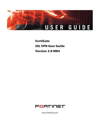 USER GUIDE

FortiGate
SSL VPN User Guide
Version 3.0 MR4




   www.fortinet.com
 