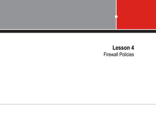 Lesson 4
Firewall Policies
 