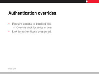 Authentication overrides
• Require access to blocked site
 Override block for period of time
• Link to authenticate presented
Page: 271
 