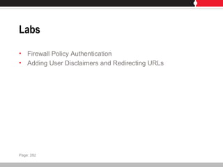 Labs
• Firewall Policy Authentication
• Adding User Disclaimers and Redirecting URLs
Page: 282
 