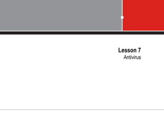 Lesson 7
Antivirus
 