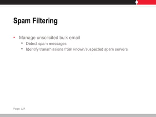 Spam Filtering
• Manage unsolicited bulk email
 Detect spam messages
 Identify transmissions from known/suspected spam servers
Page: 321
 