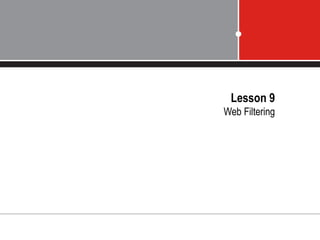 Lesson 9
Web Filtering
 