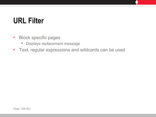 URL Filter
• Block specific pages
 Displays replacement message
• Text, regular expressions and wildcards can be used
Page: 359-362
 
